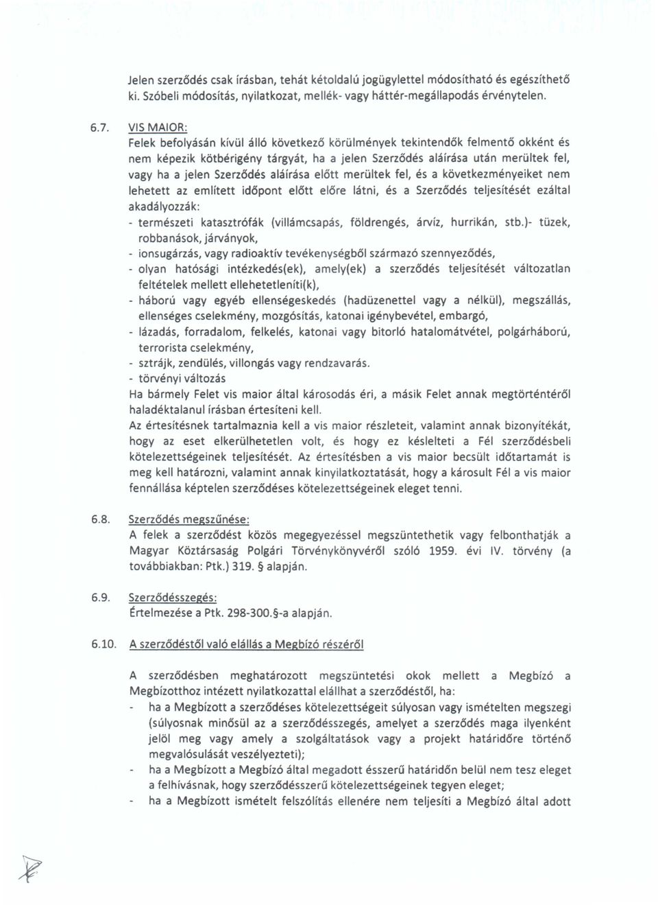 alairasa elott merultek fel, es a kovetkezmenyeiket nem lehetett az emlitett idopont elott elore latni, es a Szerzodes teljesiteset ezaltal akadalyozzak: - termeszeti katasztrofak (villamcsapas,