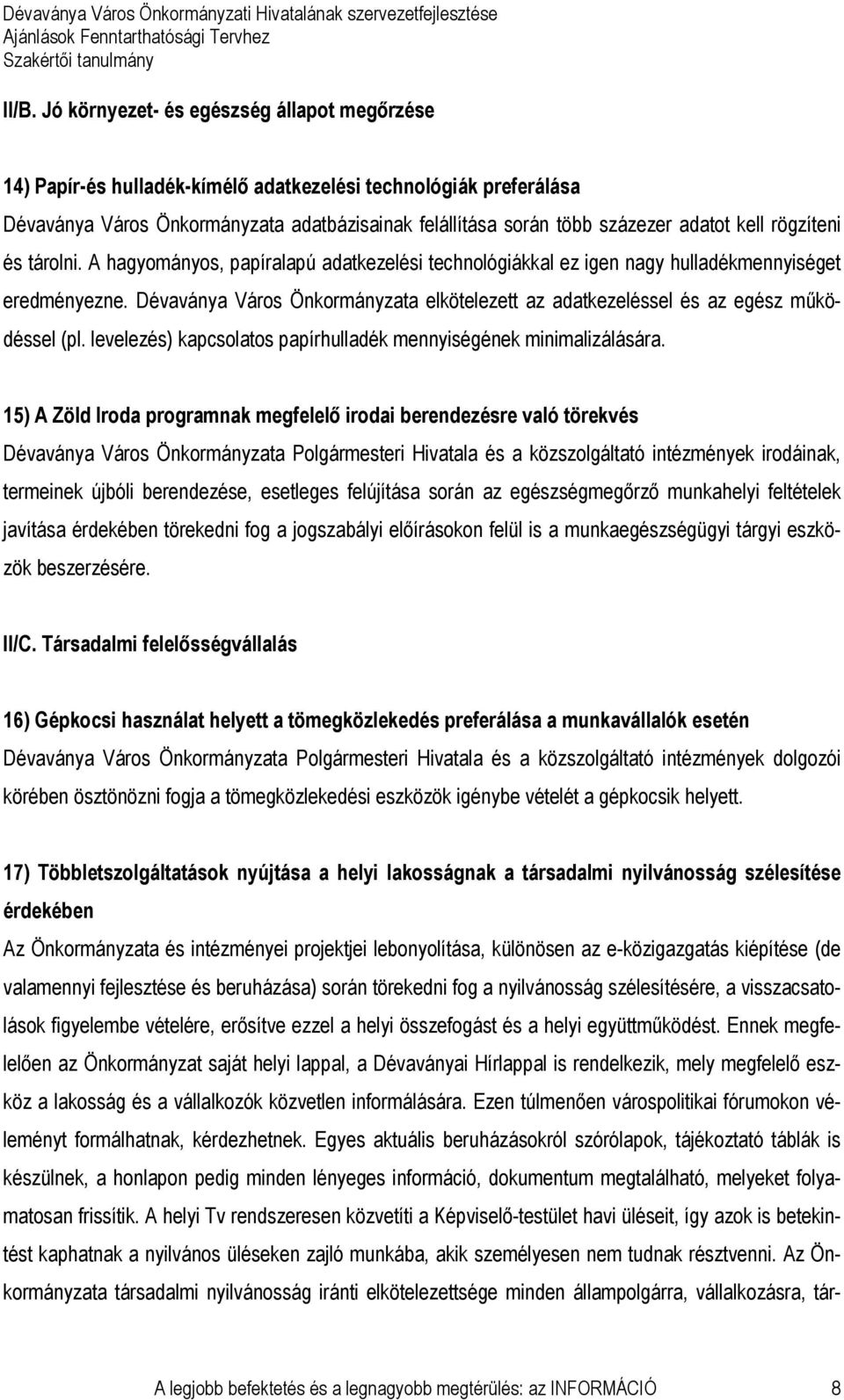 Dévaványa Város Önkormányzata elkötelezett az adatkezeléssel és az egész működéssel (pl. levelezés) kapcsolatos papírhulladék mennyiségének minimalizálására.