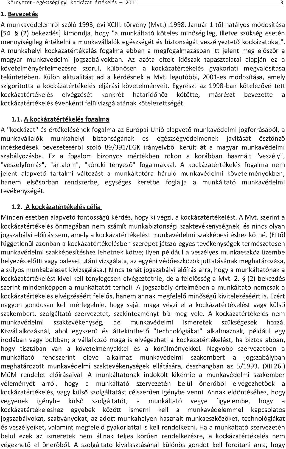 A munkahelyi kockázatértékelés fogalma ebben a megfogalmazásban itt jelent meg először a magyar munkavédelmi jogszabályokban.