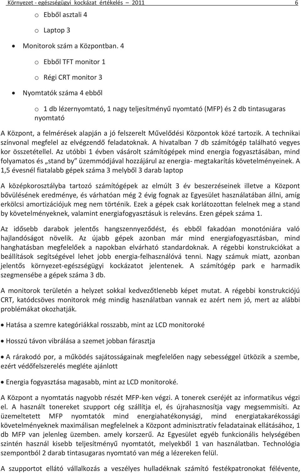 felszerelt Művelődési Központok közé tartozik. A technikai színvonal megfelel az elvégzendő feladatoknak. A hivatalban 7 db számítógép található vegyes kor összetétellel.