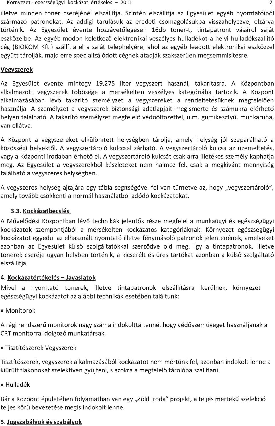 Az egyéb módon keletkező elektronikai veszélyes hulladékot a helyi hulladékszállító cég (BIOKOM Kft.