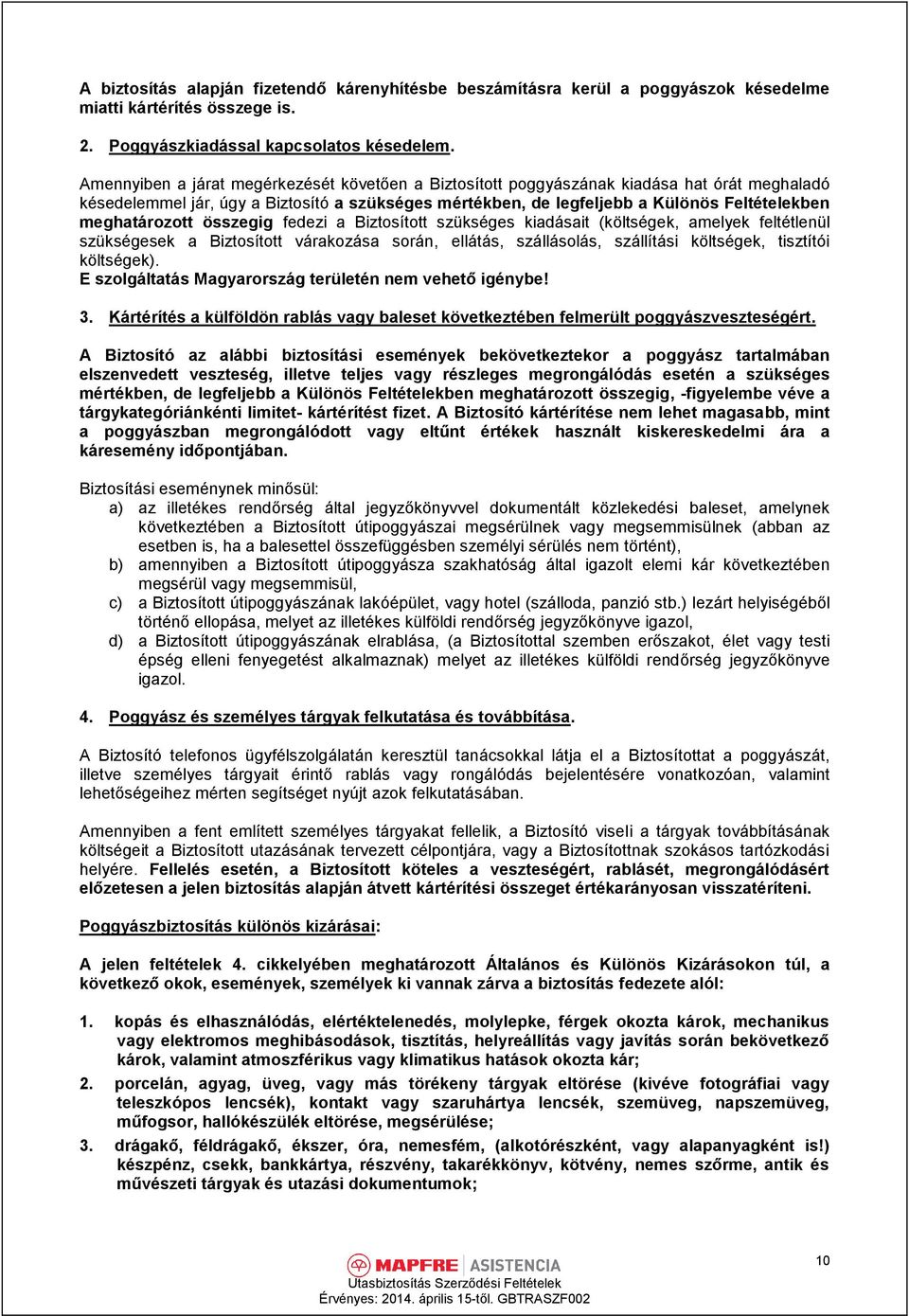 meghatározott összegig fedezi a Biztosított szükséges kiadásait (költségek, amelyek feltétlenül szükségesek a Biztosított várakozása során, ellátás, szállásolás, szállítási költségek, tisztítói