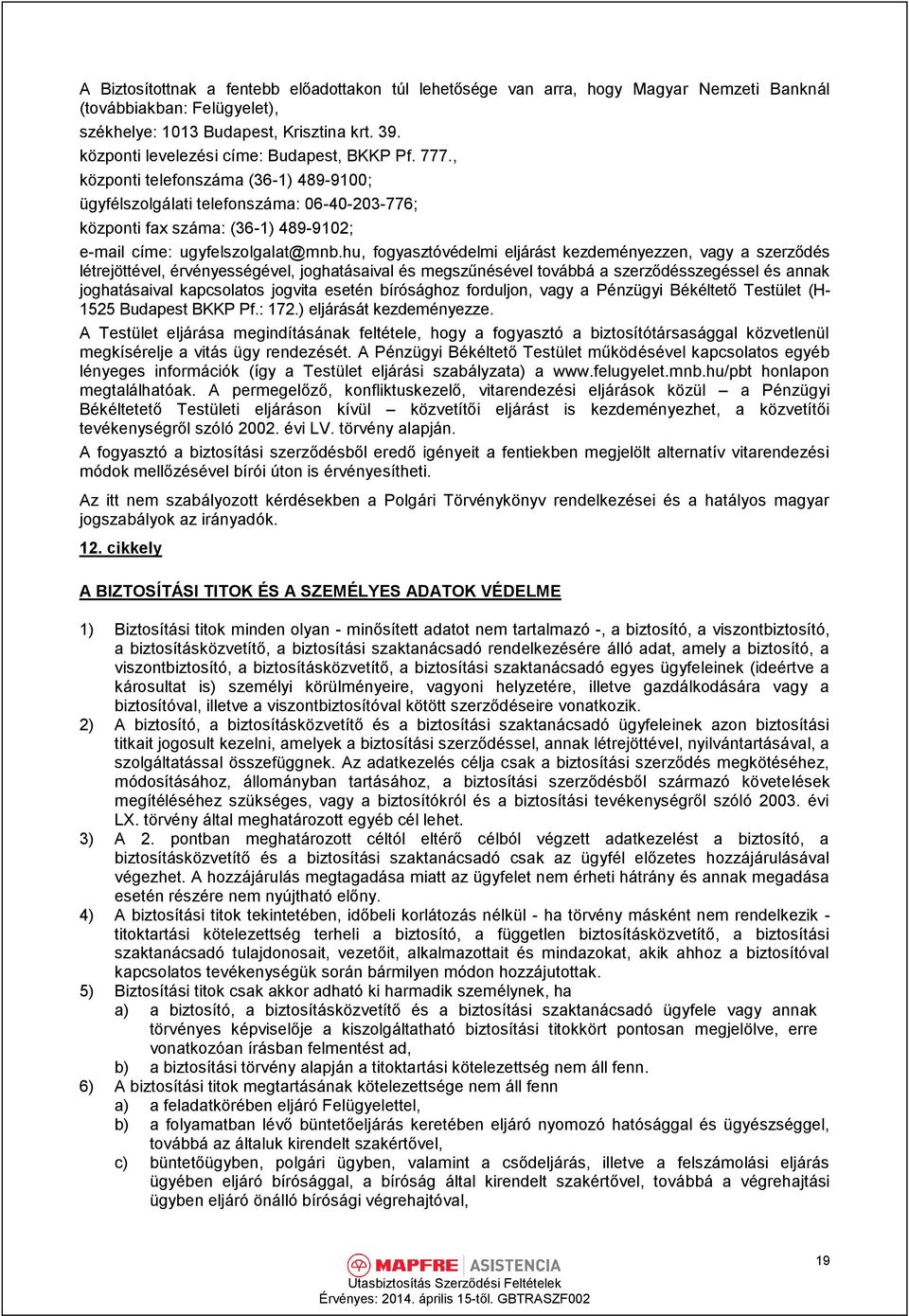 , központi telefonszáma (36-1) 489-9100; ügyfélszolgálati telefonszáma: 06-40-203-776; központi fax száma: (36-1) 489-9102; e-mail címe: ugyfelszolgalat@mnb.