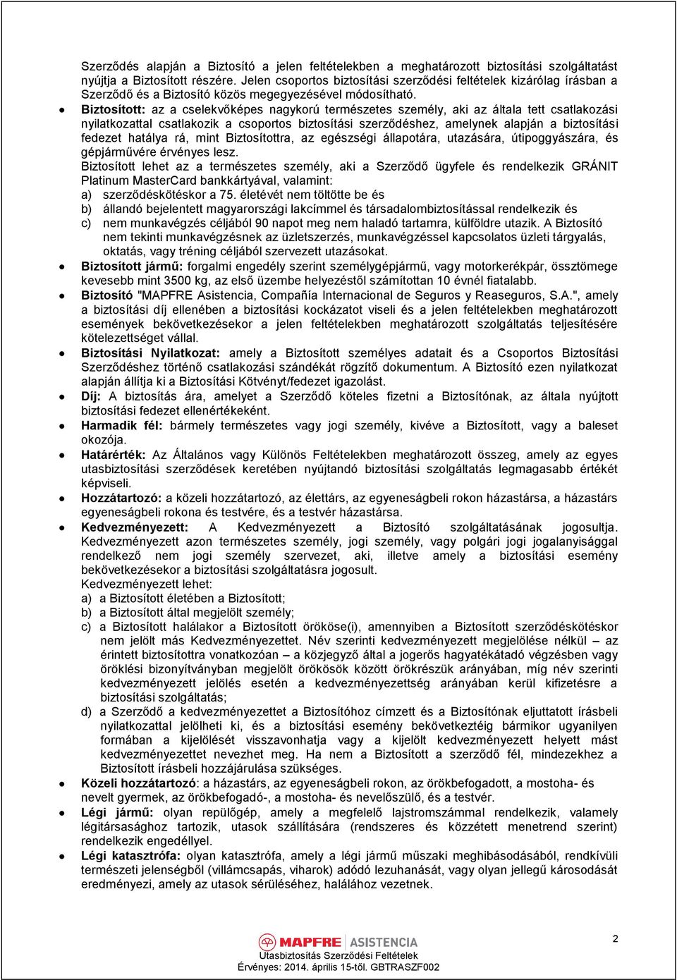 Biztosított: az a cselekvőképes nagykorú természetes személy, aki az általa tett csatlakozási nyilatkozattal csatlakozik a csoportos biztosítási szerződéshez, amelynek alapján a biztosítási fedezet