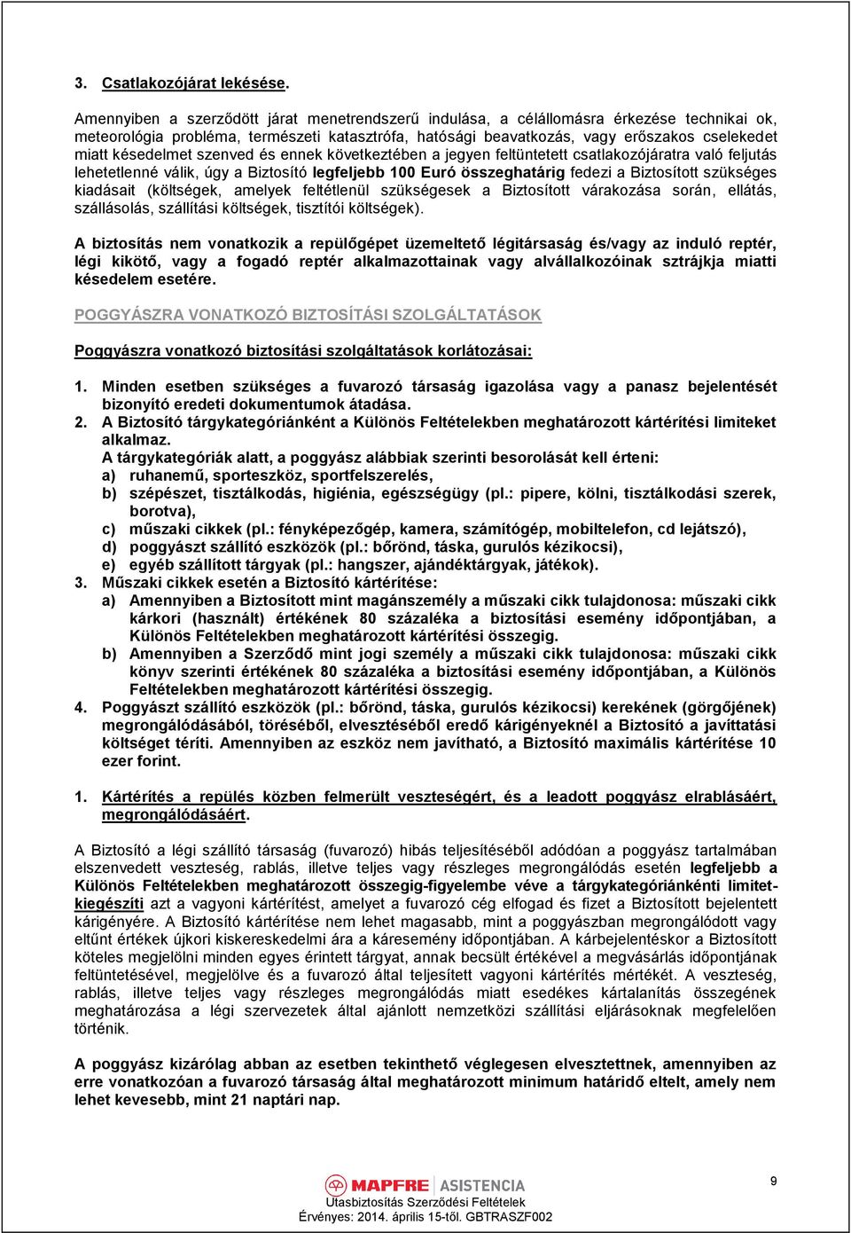 késedelmet szenved és ennek következtében a jegyen feltüntetett csatlakozójáratra való feljutás lehetetlenné válik, úgy a Biztosító legfeljebb 100 Euró összeghatárig fedezi a Biztosított szükséges