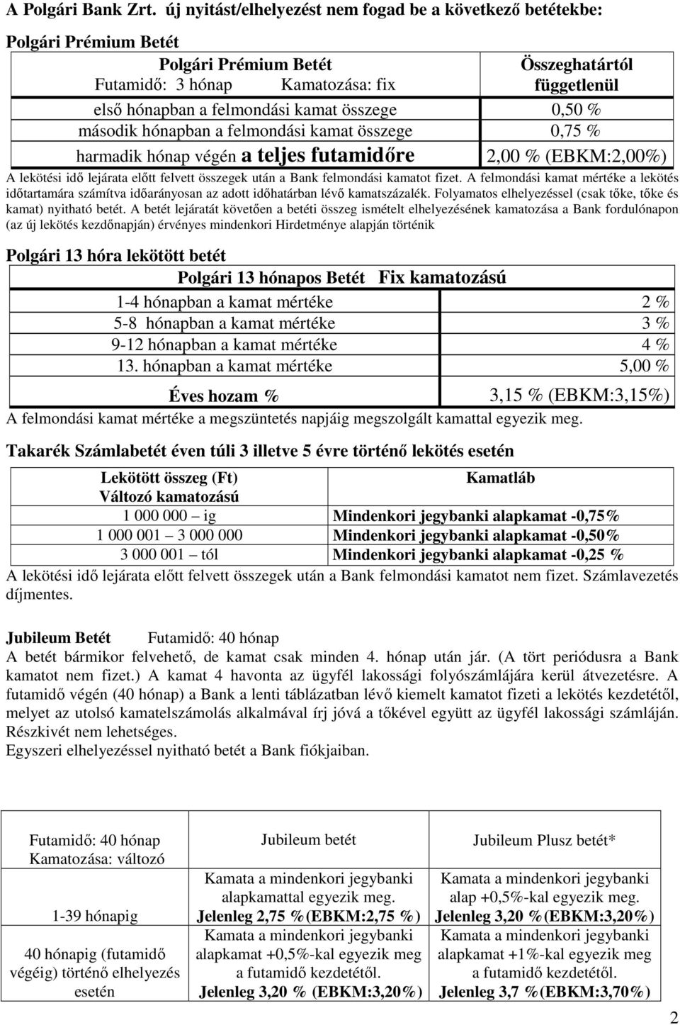 összege 0,50 % második hónapban a felmondási kamat összege 0,75 % harmadik hónap végén a teljes futamidőre 2,00 % (EBKM:2,00%) A lekötési idő lejárata előtt felvett összegek után a Bank felmondási