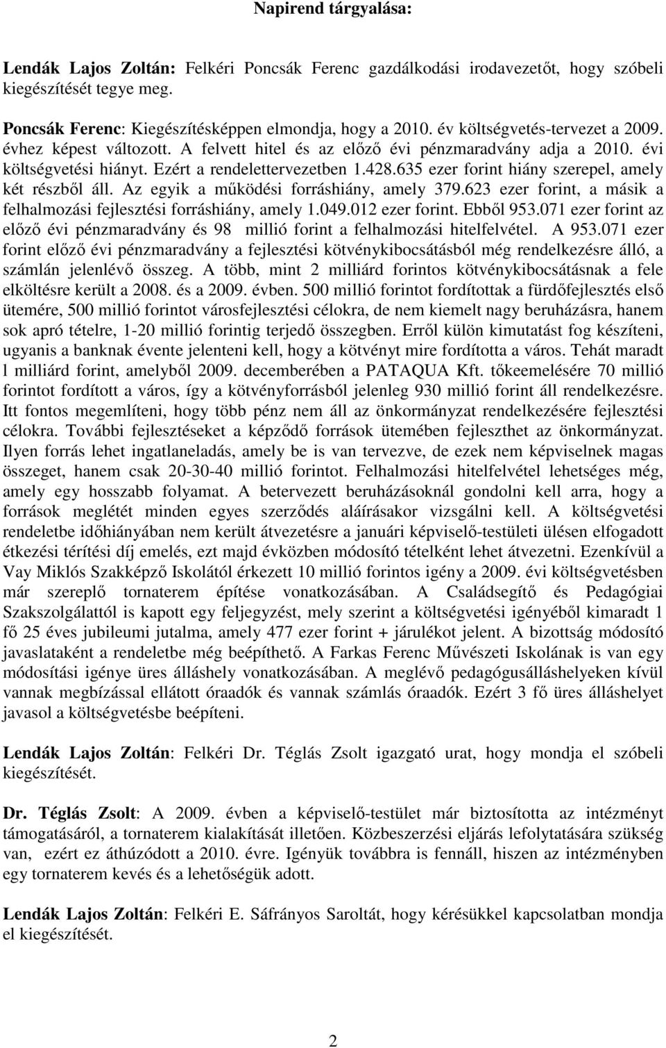 635 ezer forint hiány szerepel, amely két részbıl áll. Az egyik a mőködési forráshiány, amely 379.623 ezer forint, a másik a felhalmozási fejlesztési forráshiány, amely 1.049.012 ezer forint.