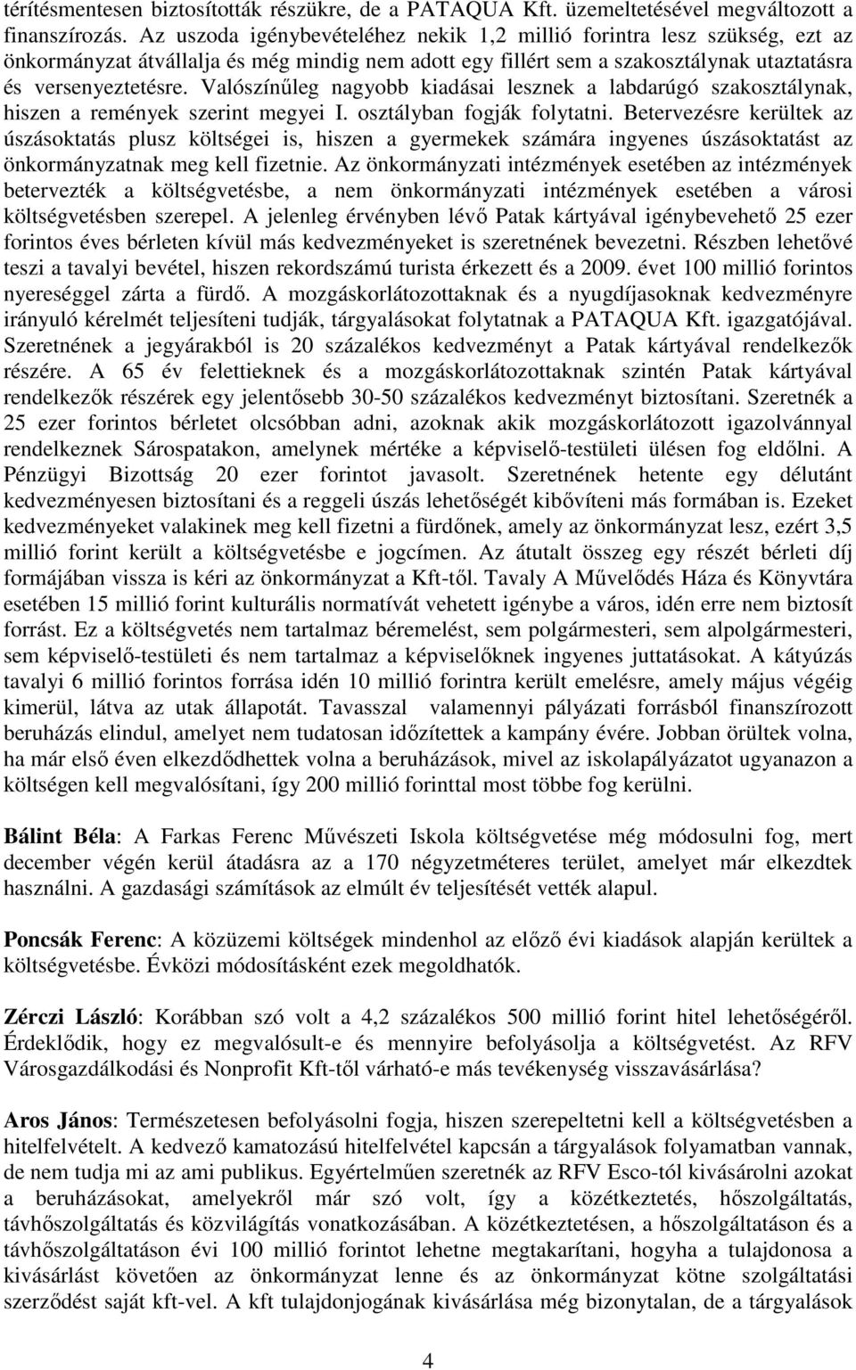 Valószínőleg nagyobb kiadásai lesznek a labdarúgó szakosztálynak, hiszen a remények szerint megyei I. osztályban fogják folytatni.