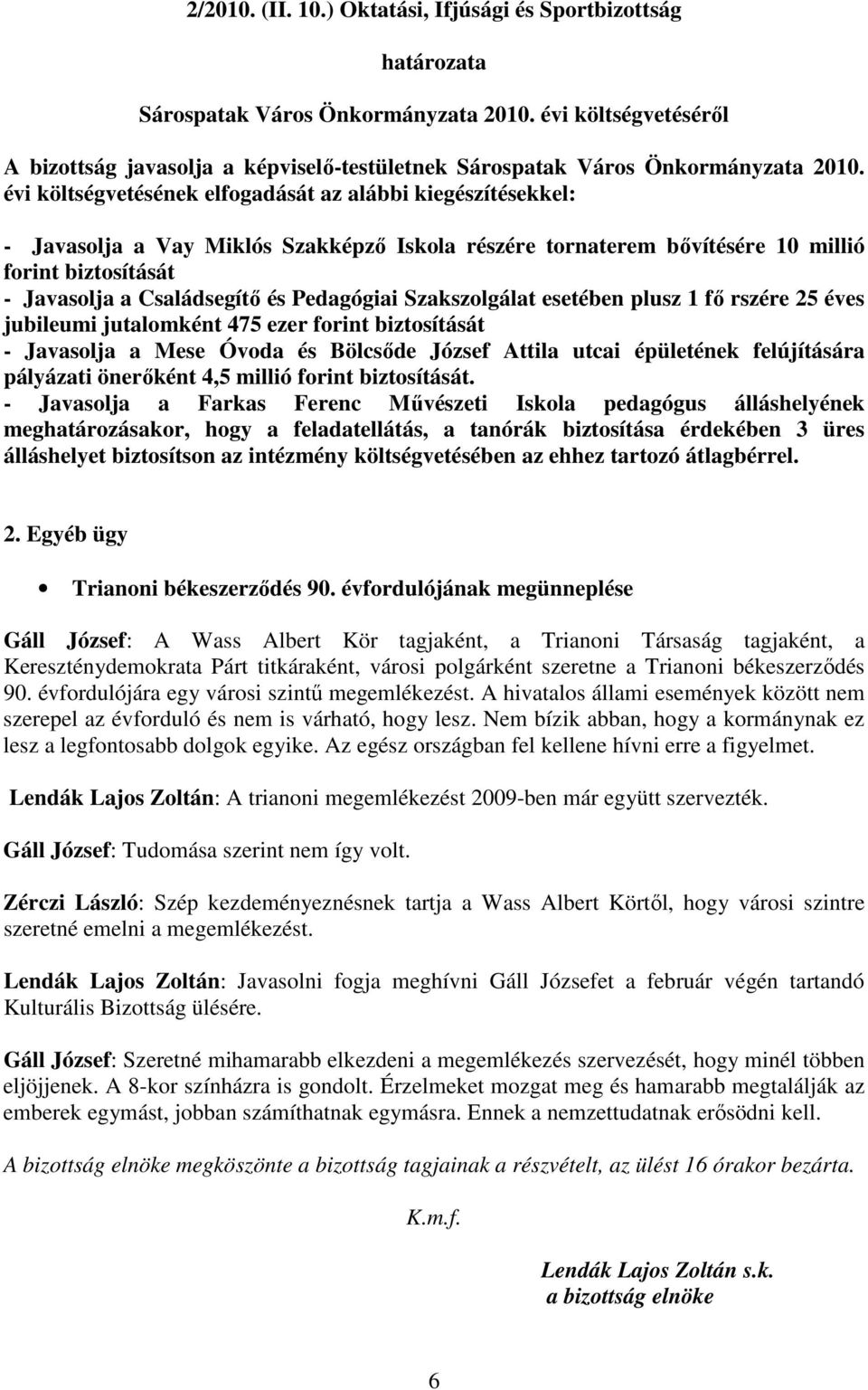 évi költségvetésének elfogadását az alábbi kiegészítésekkel: - Javasolja a Vay Miklós Szakképzı Iskola részére tornaterem bıvítésére 10 millió forint biztosítását - Javasolja a Családsegítı és