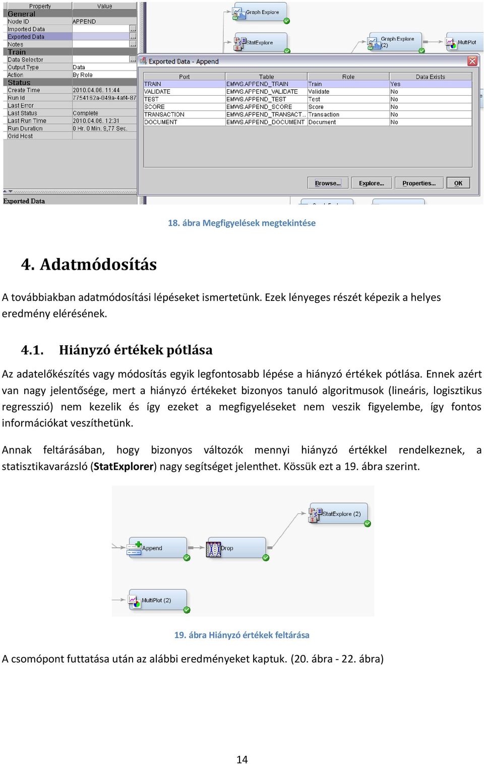 fontos információkat veszíthetünk. Annak feltárásában, hogy bizonyos változók mennyi hiányzó értékkel rendelkeznek, a statisztikavarázsló (StatExplorer) nagy segítséget jelenthet. Kössük ezt a 19.