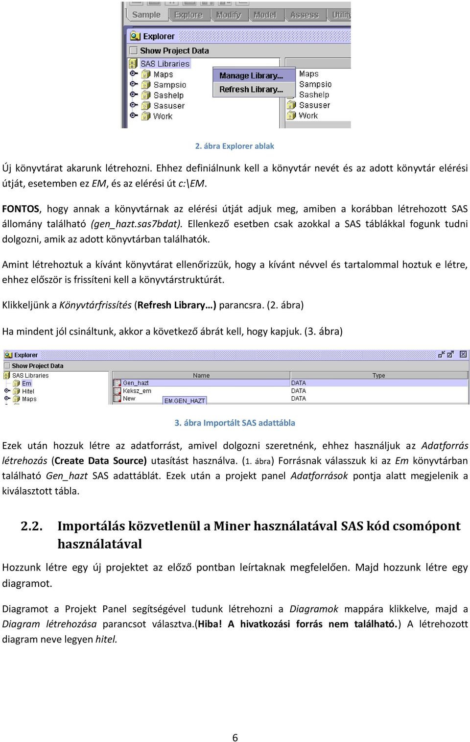 Ellenkező esetben csak azokkal a SAS táblákkal fogunk tudni dolgozni, amik az adott könyvtárban találhatók.