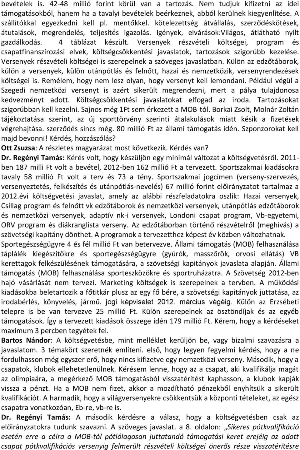 4 táblázat készült. Versenyek részvételi költségei, program és csapatfinanszírozási elvek, költségcsökkentési javaslatok, tartozások szigorúbb kezelése.