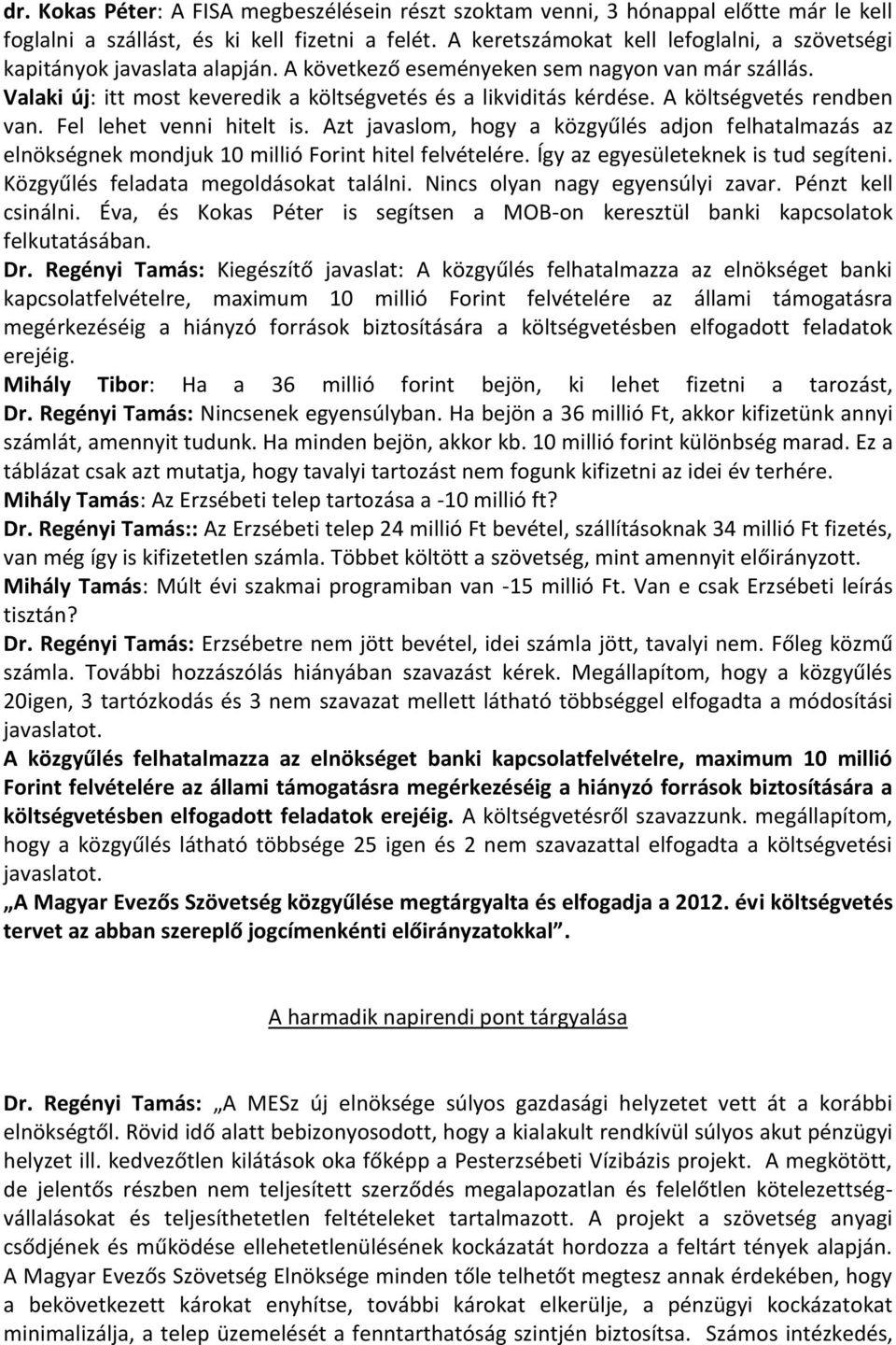 A költségvetés rendben van. Fel lehet venni hitelt is. Azt javaslom, hogy a közgyűlés adjon felhatalmazás az elnökségnek mondjuk 10 millió Forint hitel felvételére.