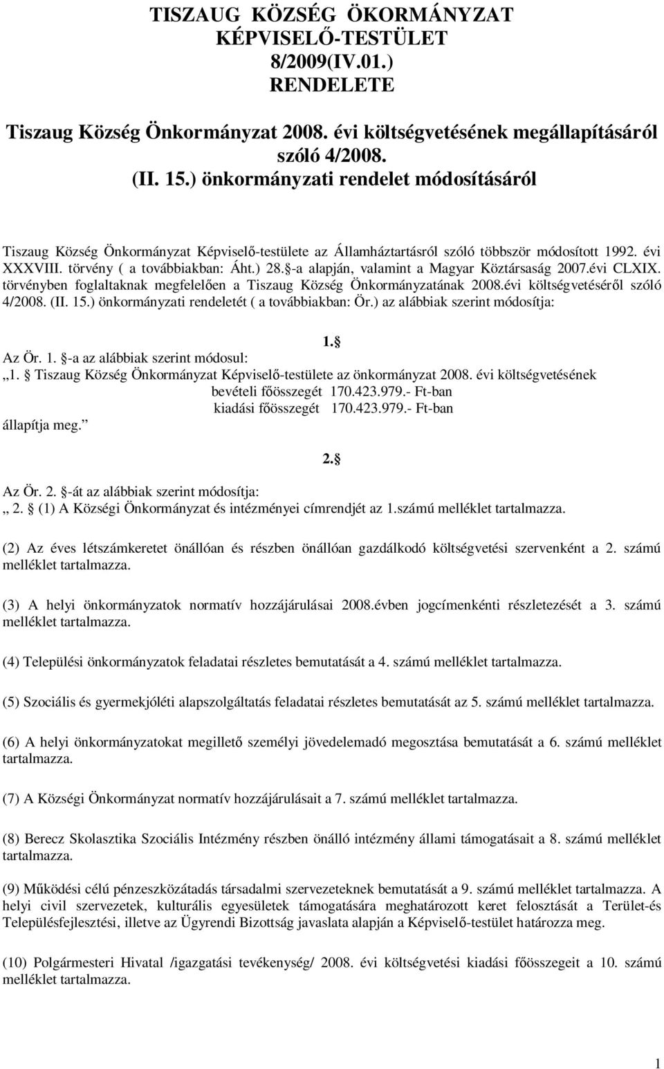 -a alapján, valamint a Magyar Köztársaság 2007.évi CLXIX. törvényben foglaltaknak megfelelően a Tiszaug Község Önkormányzatának 2008.évi költségvetéséről szóló 4/2008. (II. 15.