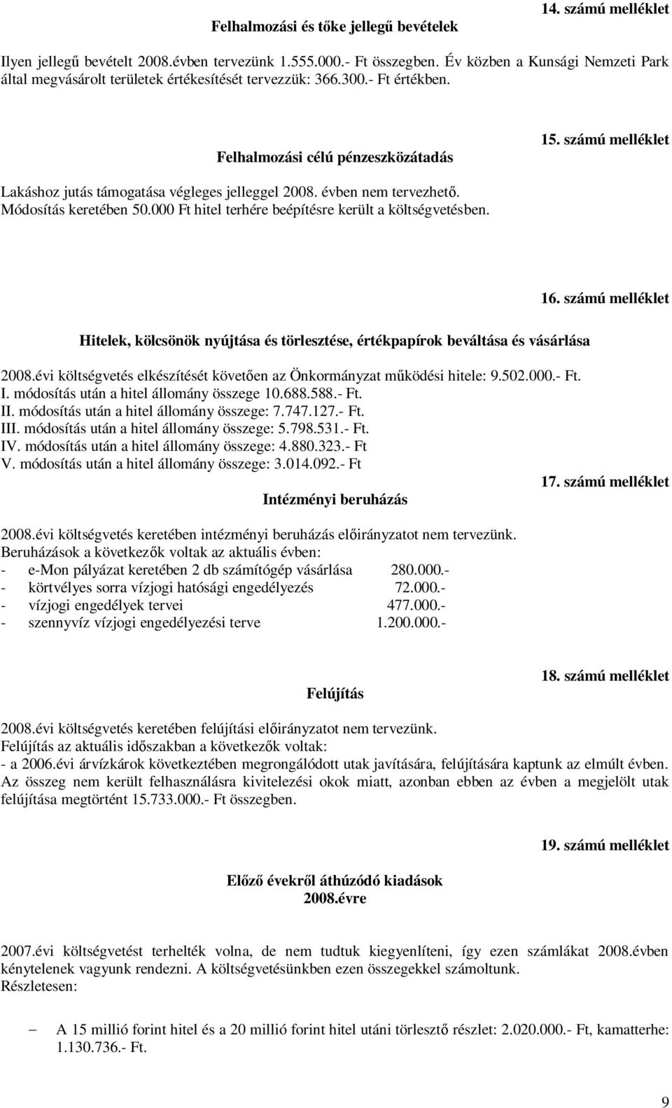 számú melléklet Lakáshoz jutás támogatása végleges jelleggel 2008. évben nem tervezhető. Módosítás keretében 50.000 Ft hitel terhére beépítésre került a költségvetésben. 16.