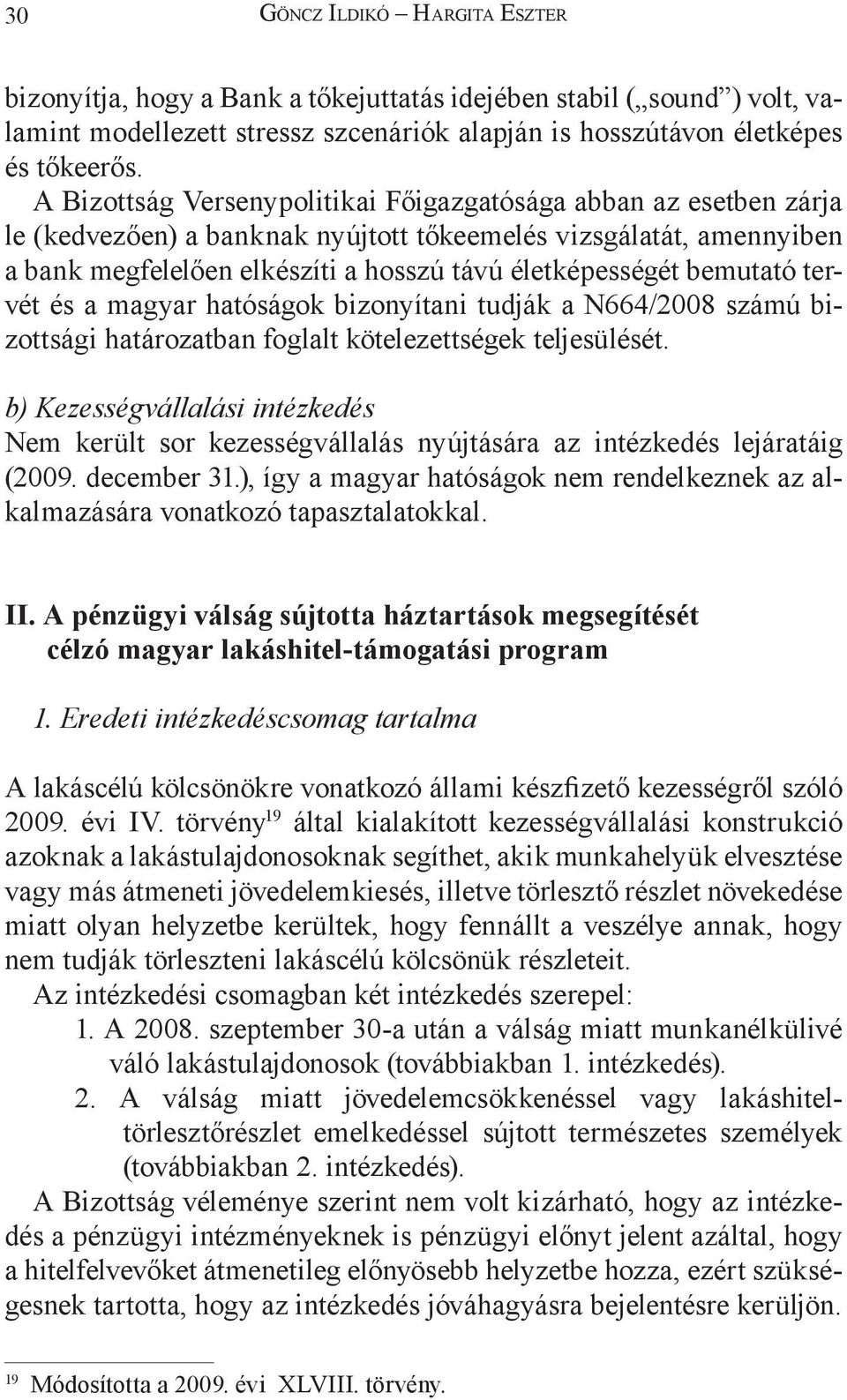 bemutató tervét és a magyar hatóságok bizonyítani tudják a N664/2008 számú bizottsági határozatban foglalt kötelezettségek teljesülését.