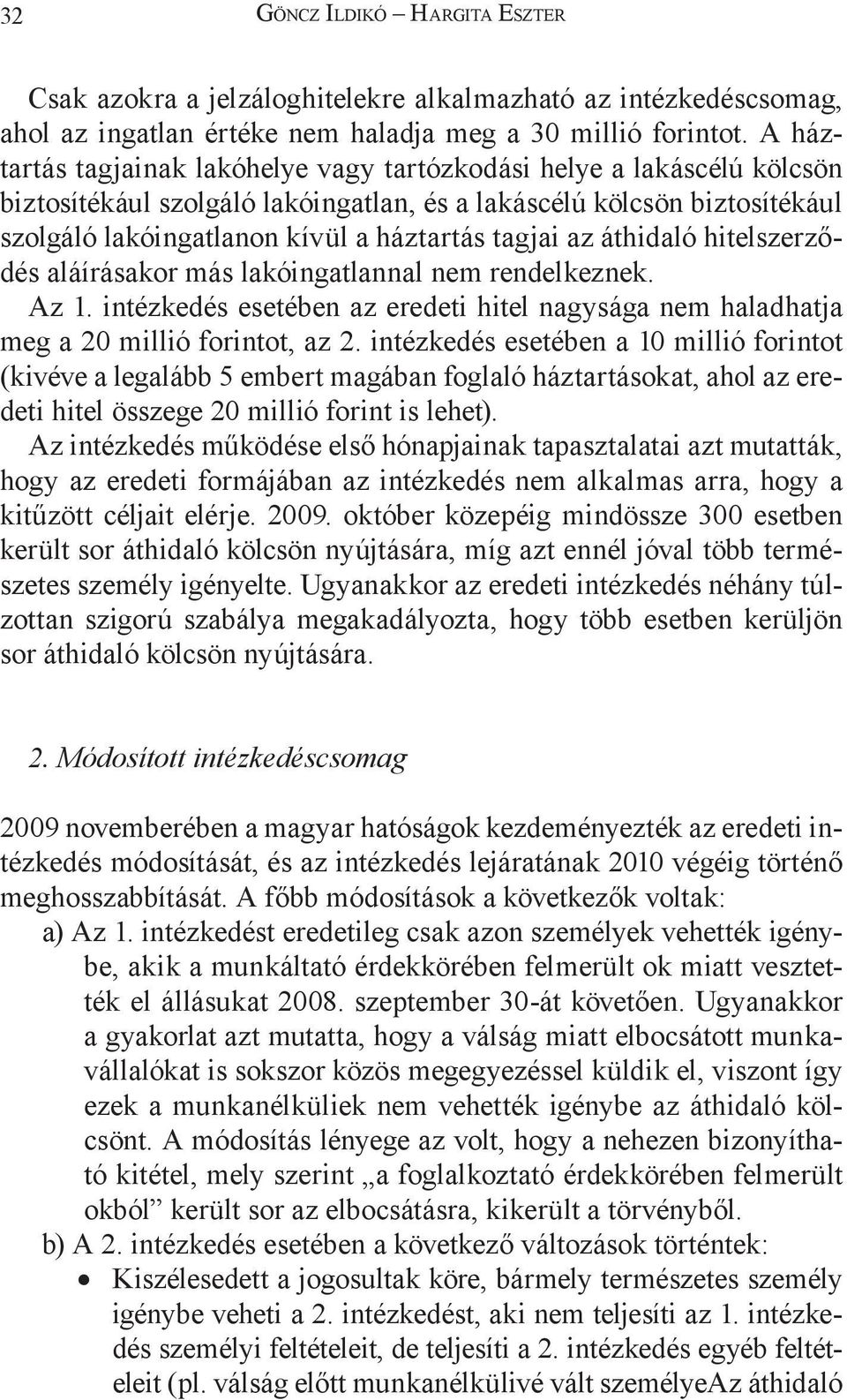 az áthidaló hitelszerződés aláírásakor más lakóingatlannal nem rendelkeznek. Az 1. intézkedés esetében az eredeti hitel nagysága nem haladhatja meg a 20 millió forintot, az 2.