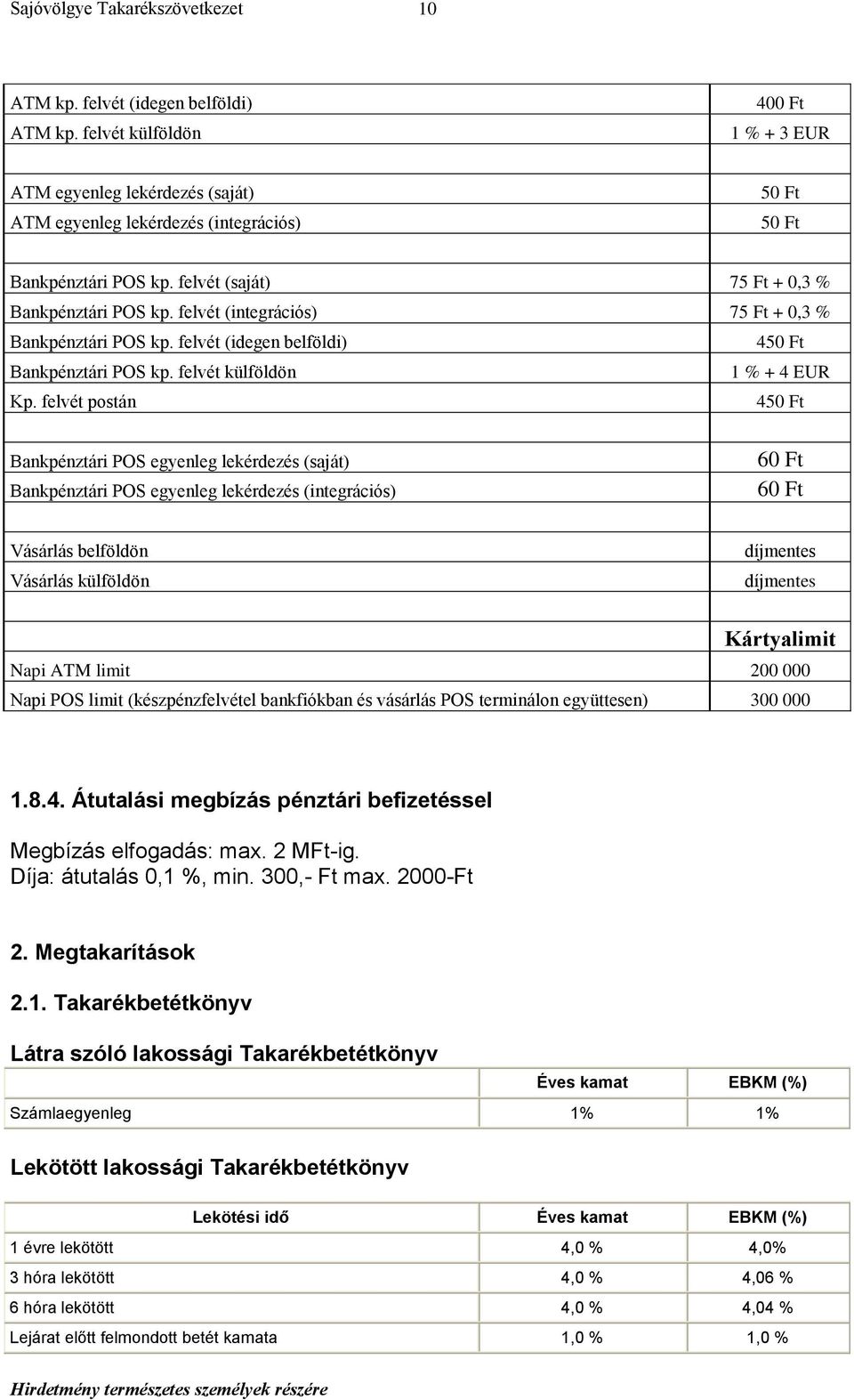 felvét postán 4 Bankpénztári POS egyenleg lekérdezés (saját) Bankpénztári POS egyenleg lekérdezés (integrációs) 60 Ft 60 Ft Vásárlás belföldön Vásárlás külföldön Kártyalimit Napi ATM limit 200 000