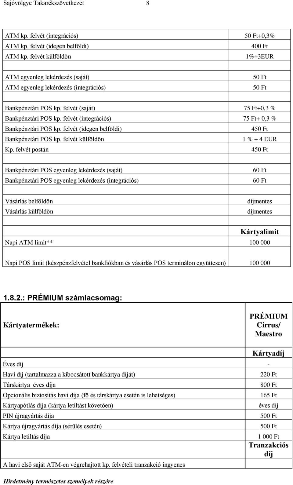 felvét postán 4 Bankpénztári POS egyenleg lekérdezés (saját) Bankpénztári POS egyenleg lekérdezés (integrációs) 60 Ft 60 Ft Vásárlás belföldön Vásárlás külföldön Kártyalimit Napi ATM limit** 100 000