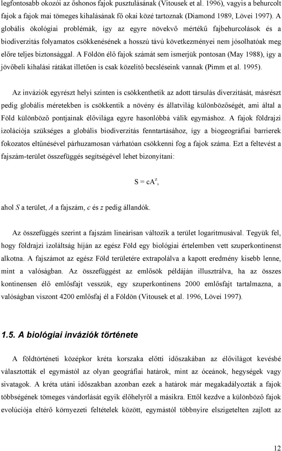 A Földön élő fajok számát sem ismerjük pontosan (May 1988), így a jövőbeli kihalási rátákat illetően is csak közelítő becsléseink vannak (Pimm et al. 1995).