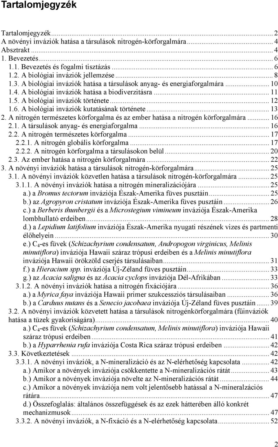 A biológiai inváziók kutatásának története... 13 2. A nitrogén természetes körforgalma és az ember hatása a nitrogén körforgalmára... 16 2.1. A társulások anyag- és energiaforgalma... 16 2.2. A nitrogén természetes körforgalma... 17 2.