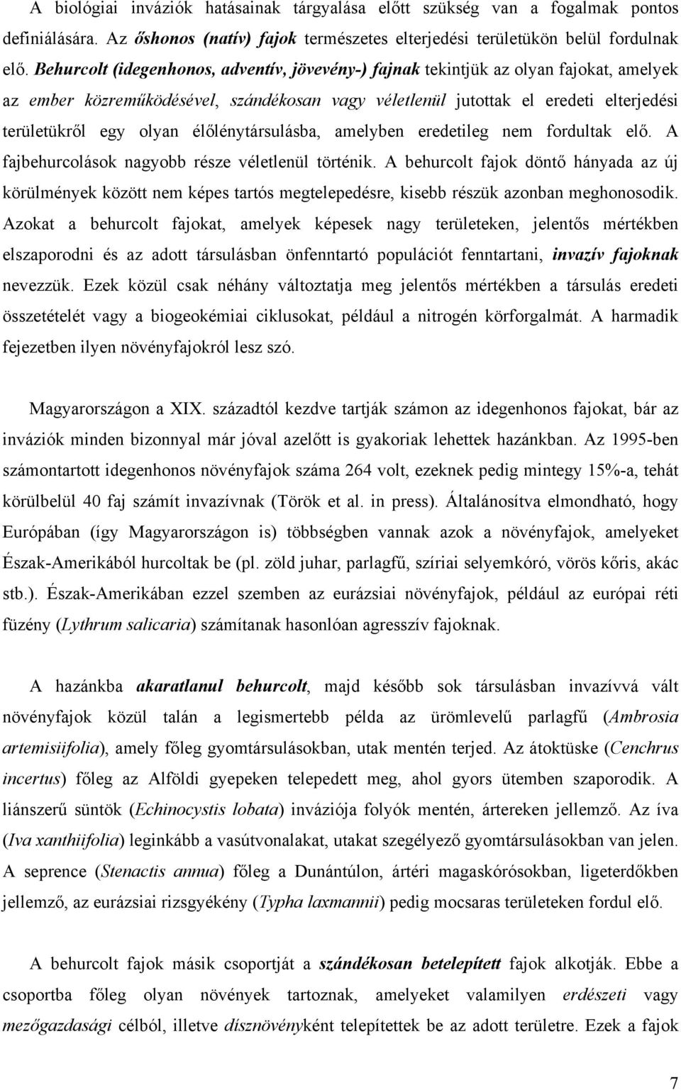 élőlénytársulásba, amelyben eredetileg nem fordultak elő. A fajbehurcolások nagyobb része véletlenül történik.