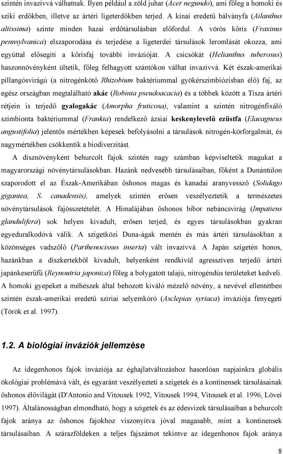 A vörös kőris (Fraxinus pennsylvanica) elszaporodása és terjedése a ligeterdei társulások leromlását okozza, ami egyúttal elősegíti a kőrisfaj további invázióját.