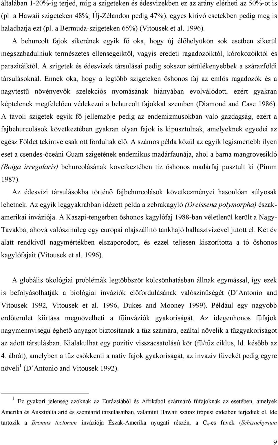 A behurcolt fajok sikerének egyik fő oka, hogy új élőhelyükön sok esetben sikerül megszabadulniuk természetes ellenségeiktől, vagyis eredeti ragadozóiktól, kórokozóiktól és parazitáiktól.