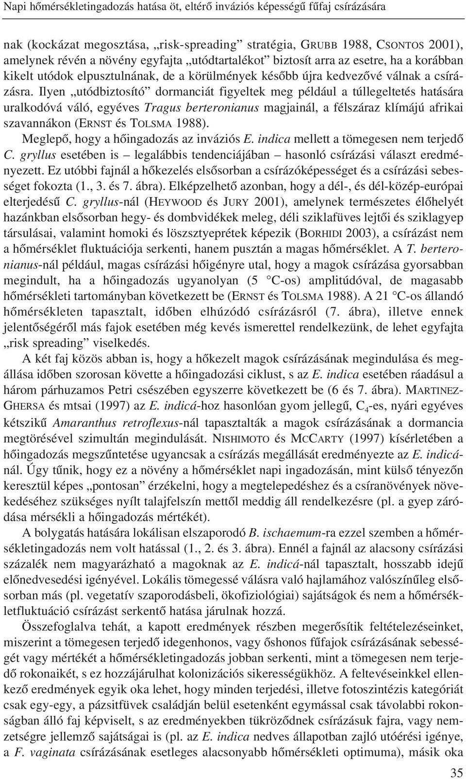 Ilyen utódbiztosító dormanciát figyeltek meg például a túllegeltetés hatására uralkodóvá váló, egyéves Tragus berteronianus magjainál, a félszáraz klímájú afrikai szavannákon (ERNST és TOLSMA 1988).