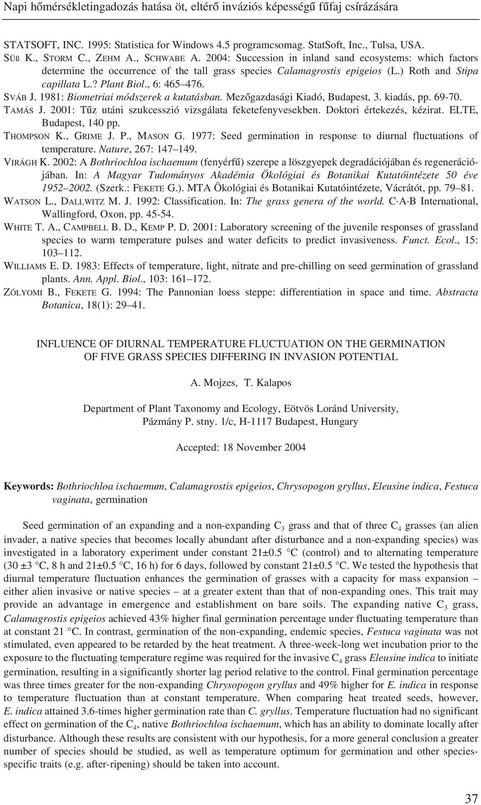 , 6: 465 476. SVÁB J. 1981: Biometriai módszerek a kutatásban. Mezõgazdasági Kiadó, Budapest, 3. kiadás, pp. 69-70. TAMÁS J. 2001: Tûz utáni szukcesszió vizsgálata feketefenyvesekben.