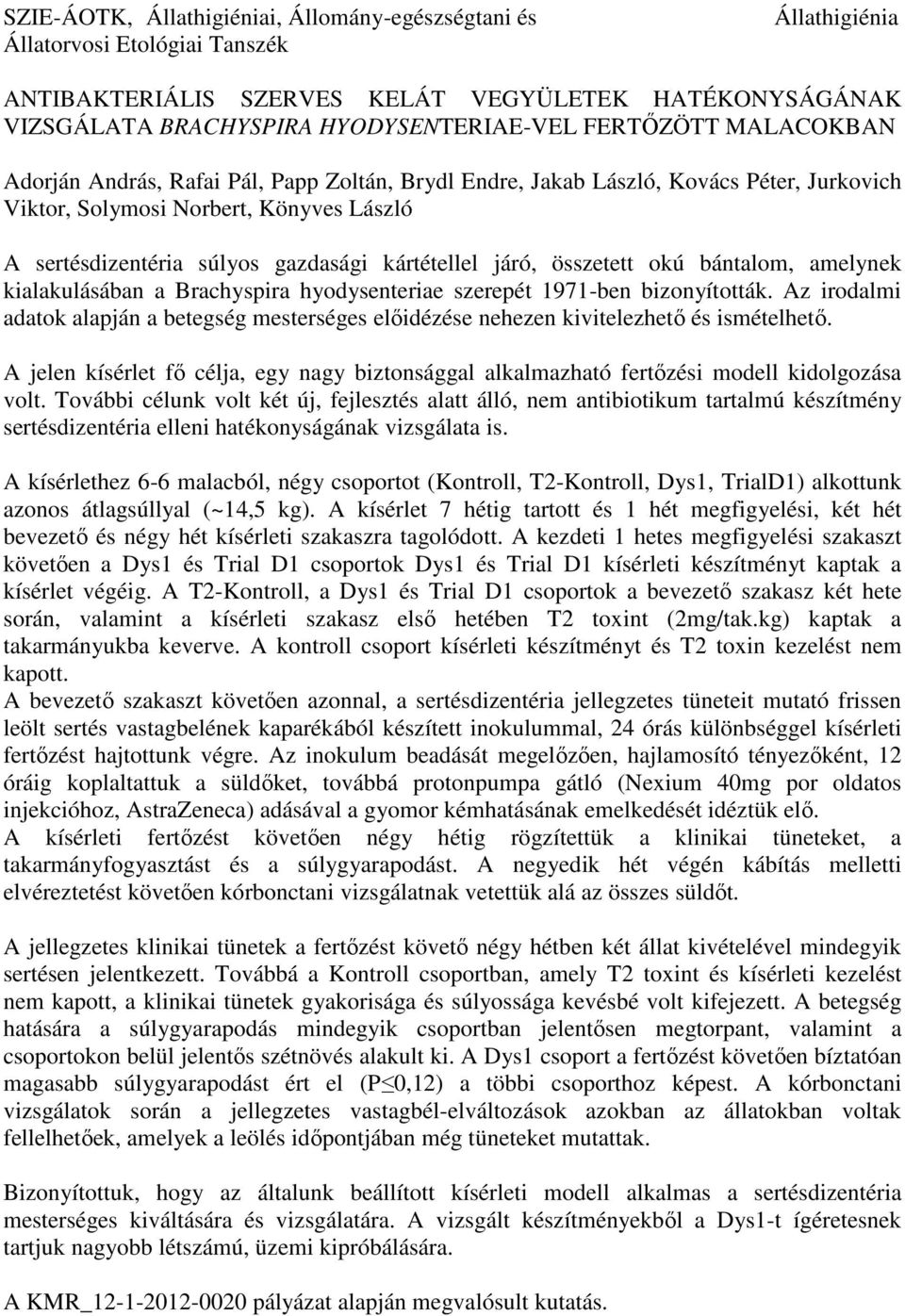 kártétellel járó, összetett okú bántalom, amelynek kialakulásában a Brachyspira hyodysenteriae szerepét 1971-ben bizonyították.