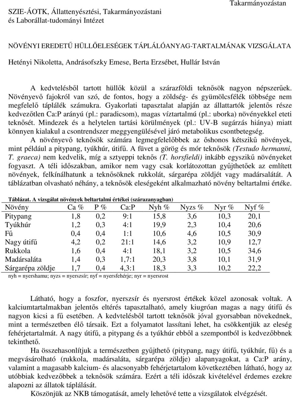 Növényevő fajokról van szó, de fontos, hogy a zöldség- és gyümölcsfélék többsége nem megfelelő táplálék számukra.