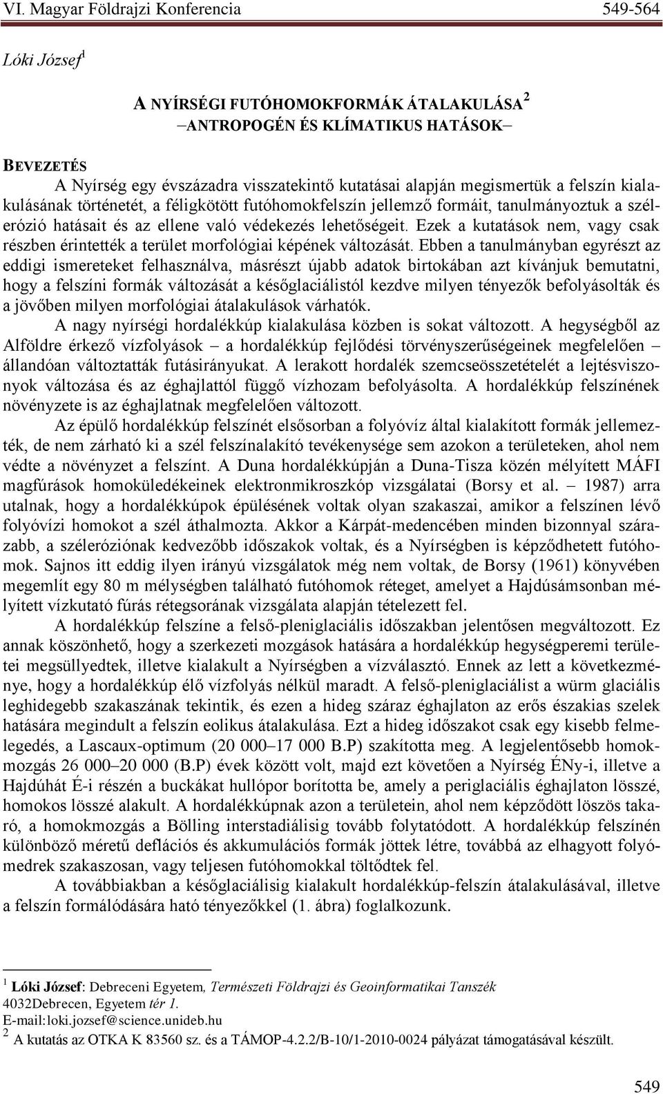 Ezek a kutatások nem, vagy csak részben érintették a terület morfológiai képének változását.