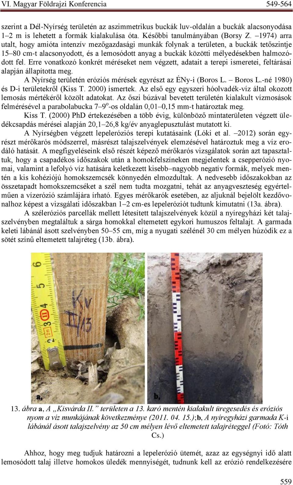 Erre vonatkozó konkrét méréseket nem végzett, adatait a terepi ismeretei, feltárásai alapján állapította meg. A Nyírség területén eróziós mérések egyrészt az ÉNy-i (Boros L. Boros L.