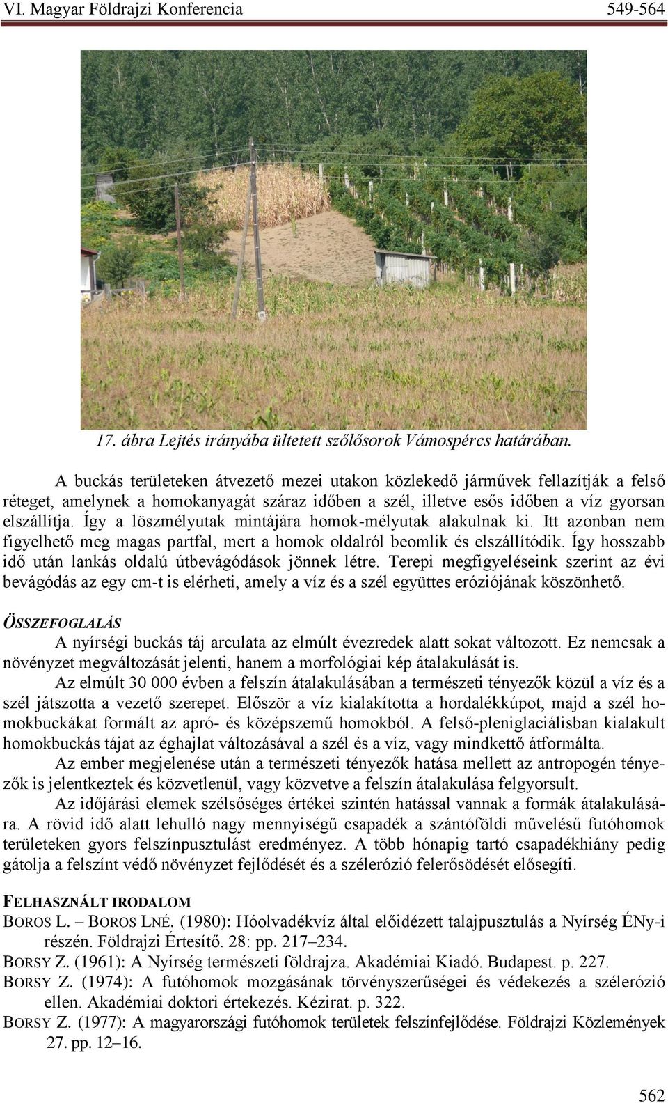 Így a löszmélyutak mintájára homok-mélyutak alakulnak ki. Itt azonban nem figyelhető meg magas partfal, mert a homok oldalról beomlik és elszállítódik.
