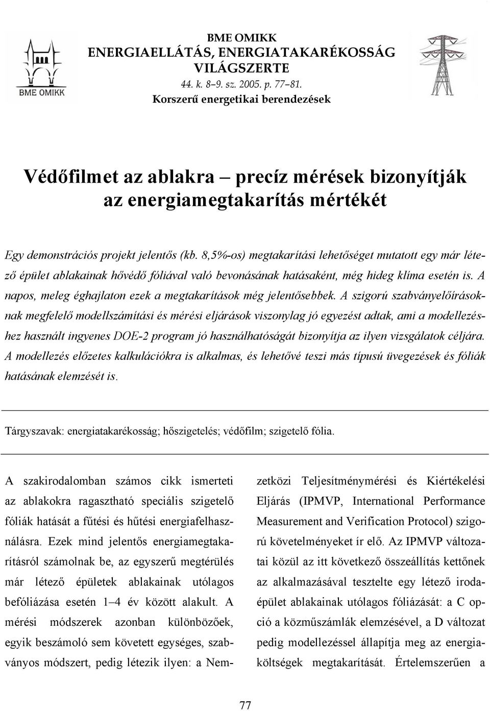 8,5%-os) megtakarítási lehetőséget mutatott egy már létező épület ablakainak hővédő fóliával való bevonásának hatásaként, még hideg klíma esetén is.