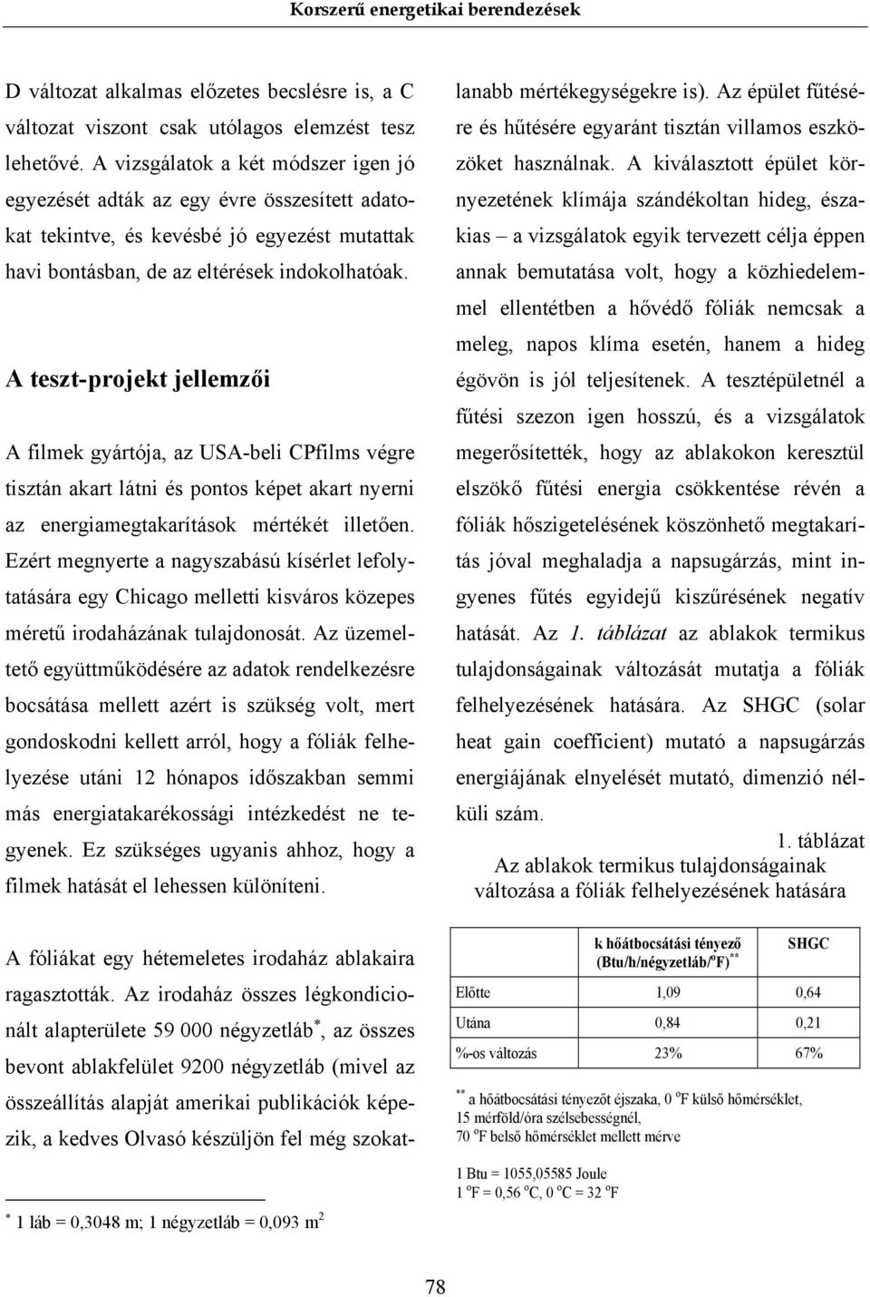 A teszt-projekt jellemzői A filmek gyártója, az USA-beli CPfilms végre tisztán akart látni és pontos képet akart nyerni az energiamegtakarítások mértékét illetően.