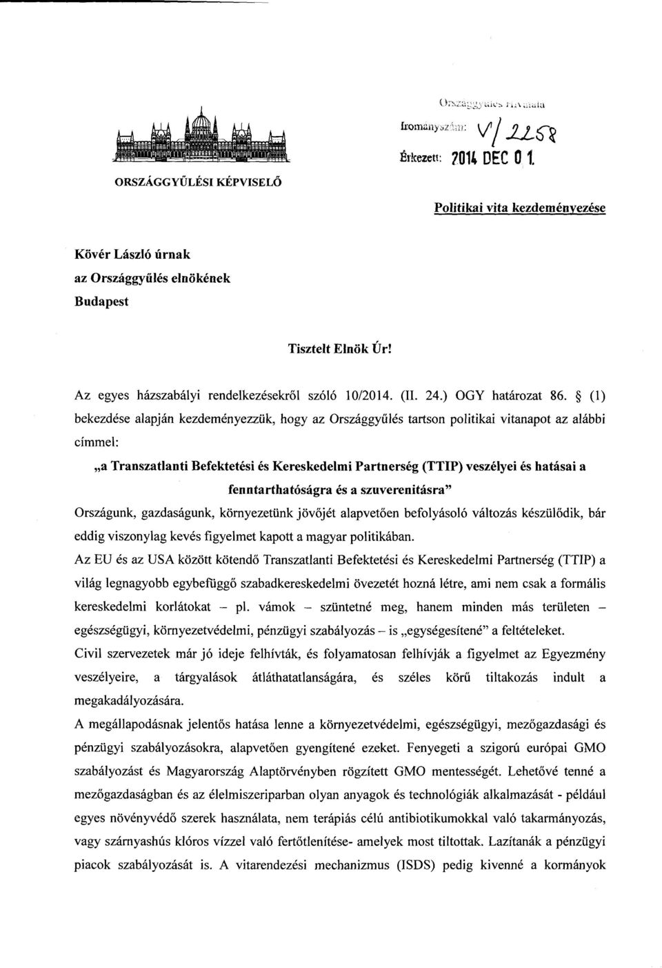 (1) bekezdése alapján kezdeményezzük, hogy az Országgyűlés tartson politikai vitanapot az alább i címmel : a Transzatlanti Befektetési és Kereskedelmi Partnerség (TTIP) veszélyei és hatásai a