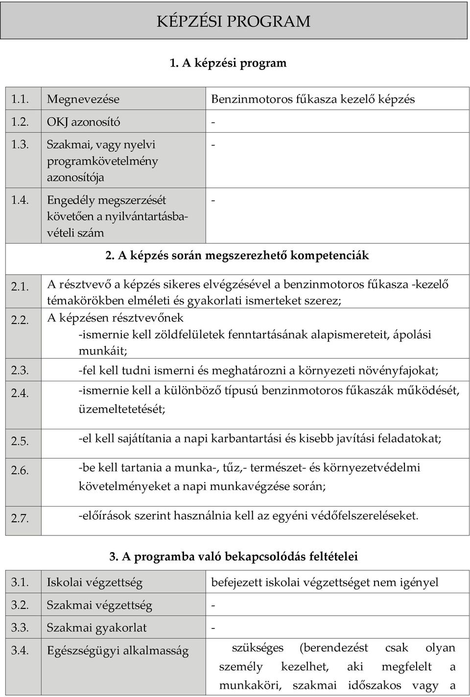 A résztvevő a képzés sikeres elvégzésével a benzinmotoros fűkasza -kezelő témakörökben elméleti és gyakorlati ismerteket szerez; 2.