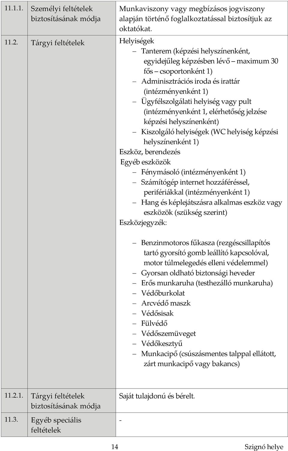 helyiség vagy pult (intézményenként 1, elérhetőség jelzése képzési helyszínenként) Kiszolgáló helyiségek (WC helyiség képzési helyszínenként 1) Eszköz, berendezés Egyéb eszközök Fénymásoló