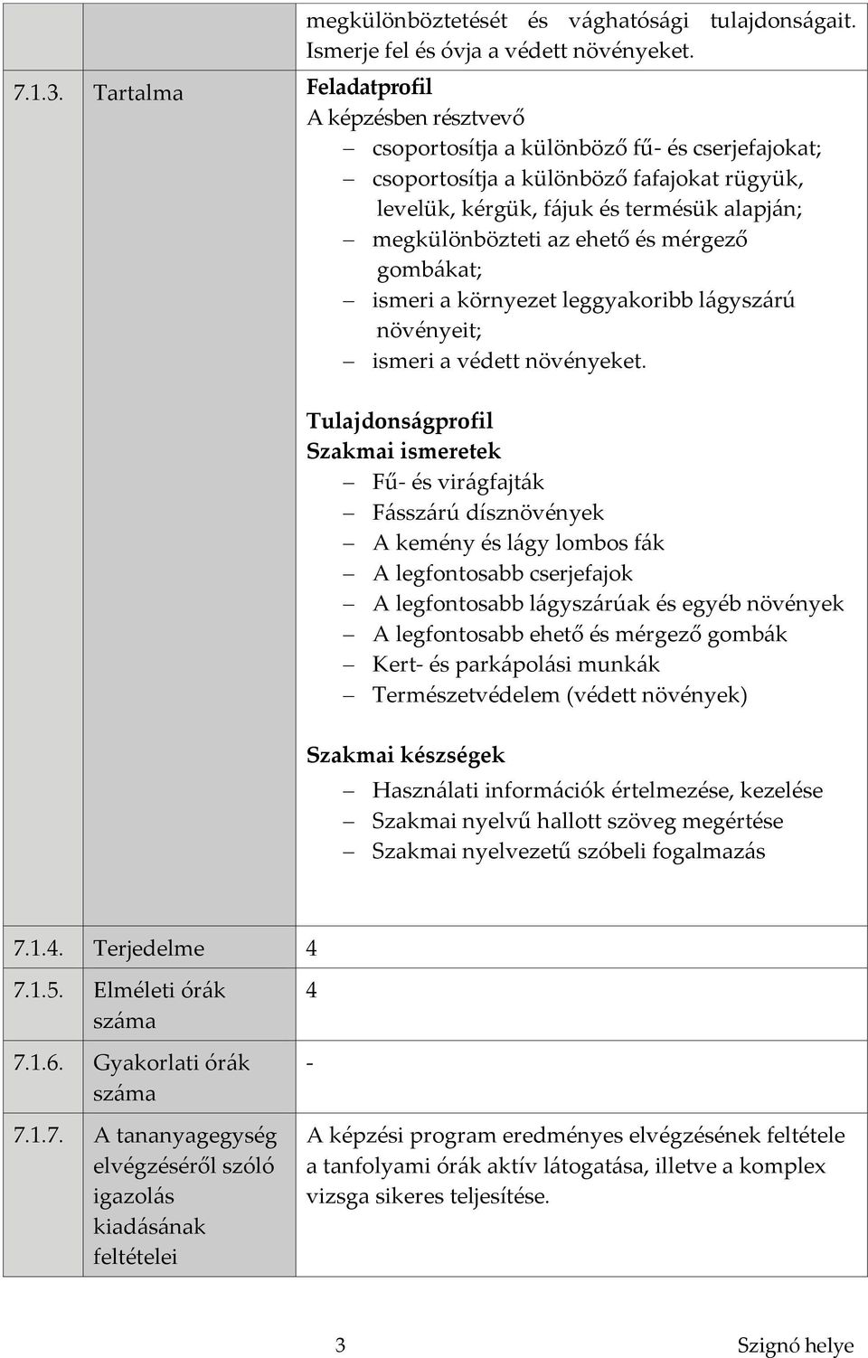 ehető és mérgező gombákat; ismeri a környezet leggyakoribb lágyszárú növényeit; ismeri a védett növényeket.