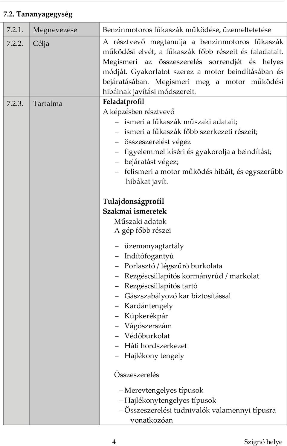 Tartalma Feladatprofil A képzésben résztvevő ismeri a fűkaszák műszaki adatait; ismeri a fűkaszák főbb szerkezeti részeit; összeszerelést végez figyelemmel kíséri és gyakorolja a beindítást;