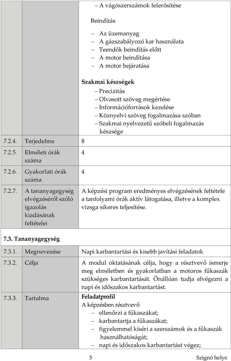 szöveg megértése Információforrások kezelése Köznyelvi szöveg fogalmazása szóban Szakmai nyelvezetű szóbeli fogalmazás készsége 7.