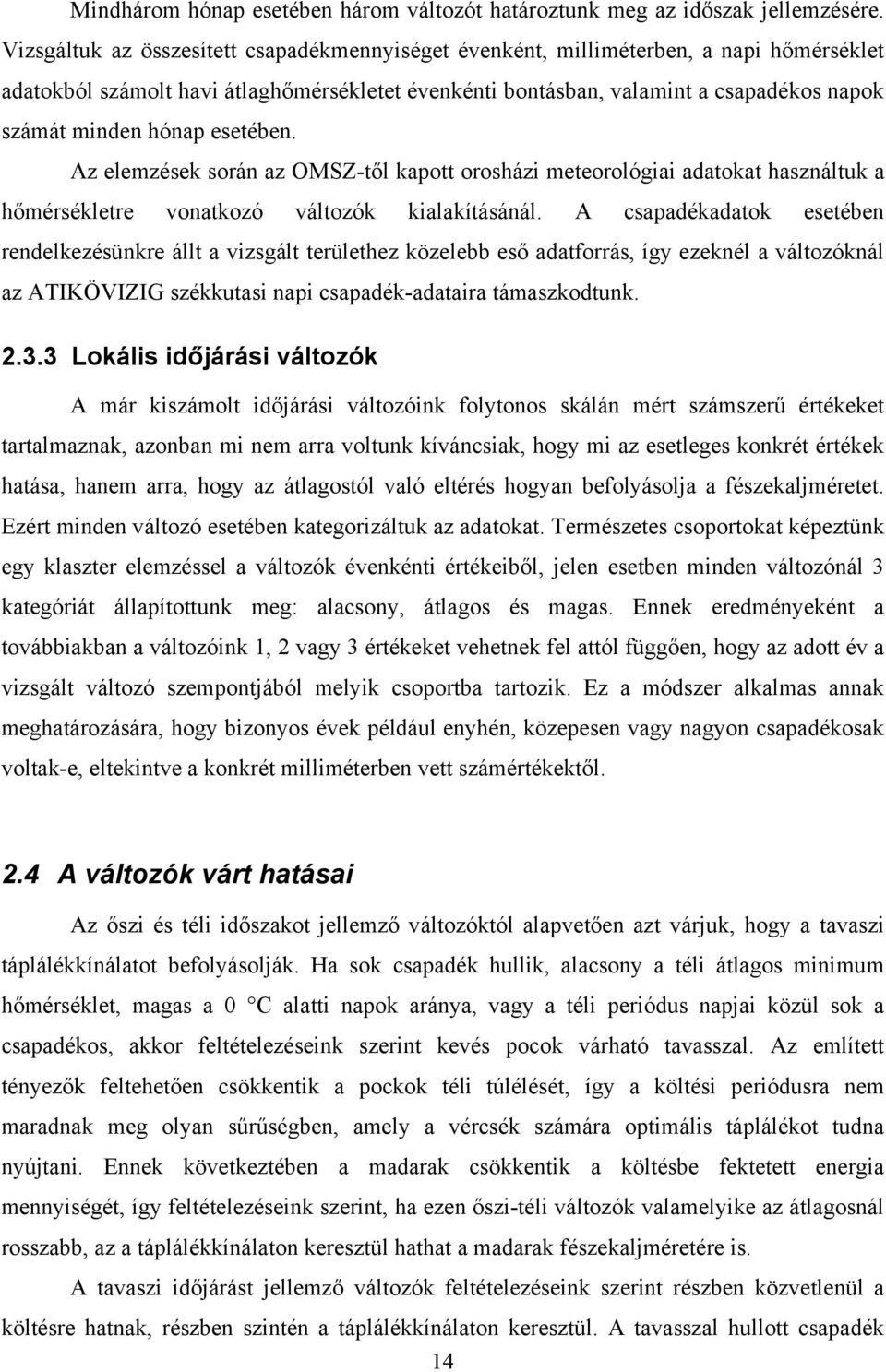 hónap esetében. Az elemzések során az OMSZ-től kapott orosházi meteorológiai adatokat használtuk a hőmérsékletre vonatkozó változók kialakításánál.