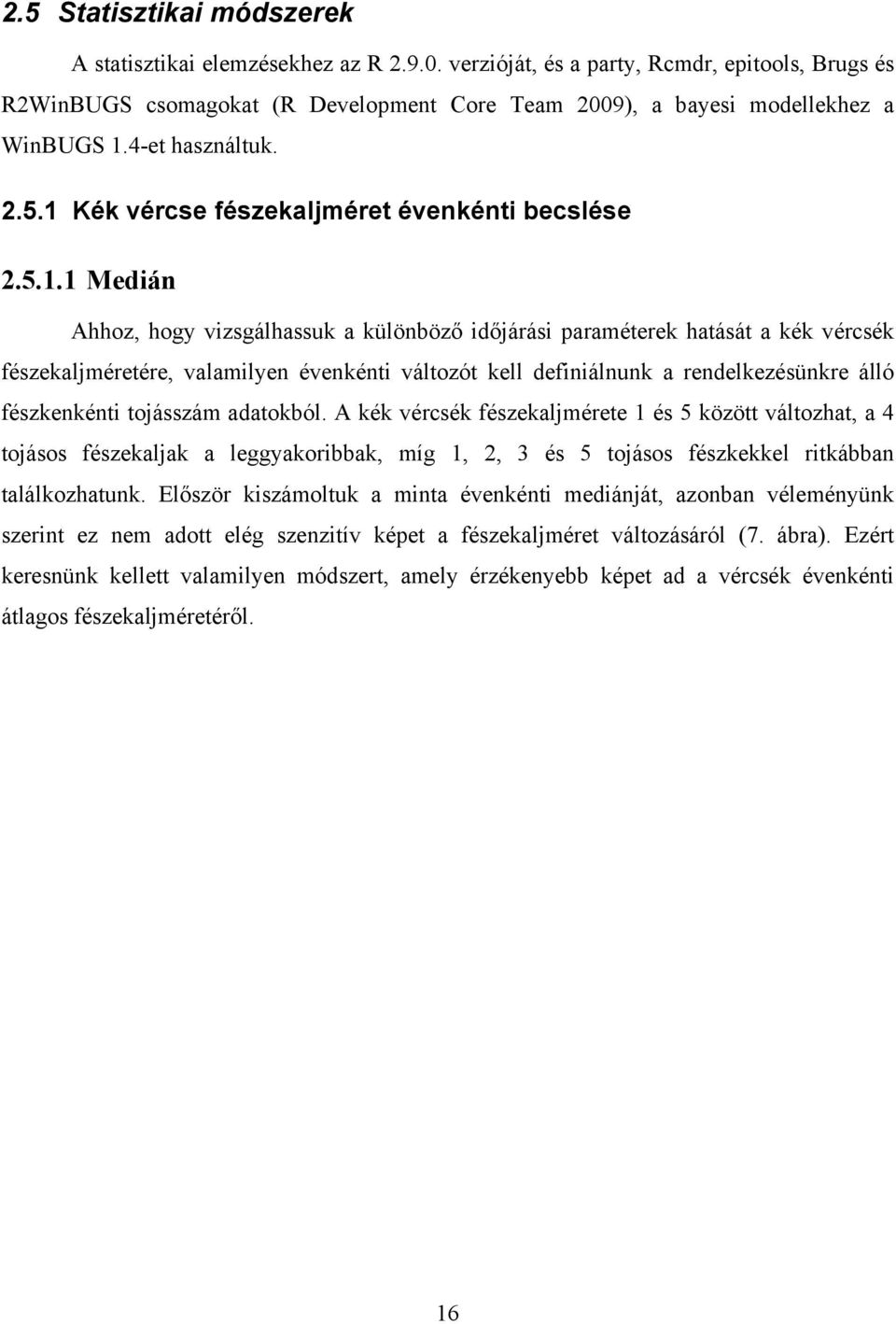 1 Kék vércse fészekaljméret évenkénti becslése 2.5.1.1 Medián Ahhoz, hogy vizsgálhassuk a különböző időjárási paraméterek hatását a kék vércsék fészekaljméretére, valamilyen évenkénti változót kell