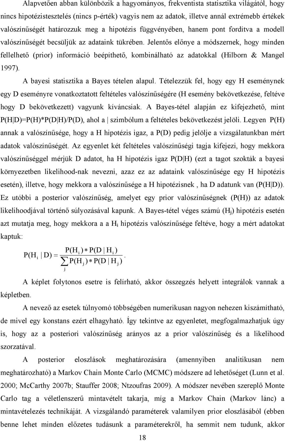 Jelentős előnye a módszernek, hogy minden fellelhető (prior) információ beépíthető, kombinálható az adatokkal (Hilborn & Mangel 1997). A bayesi statisztika a Bayes tételen alapul.