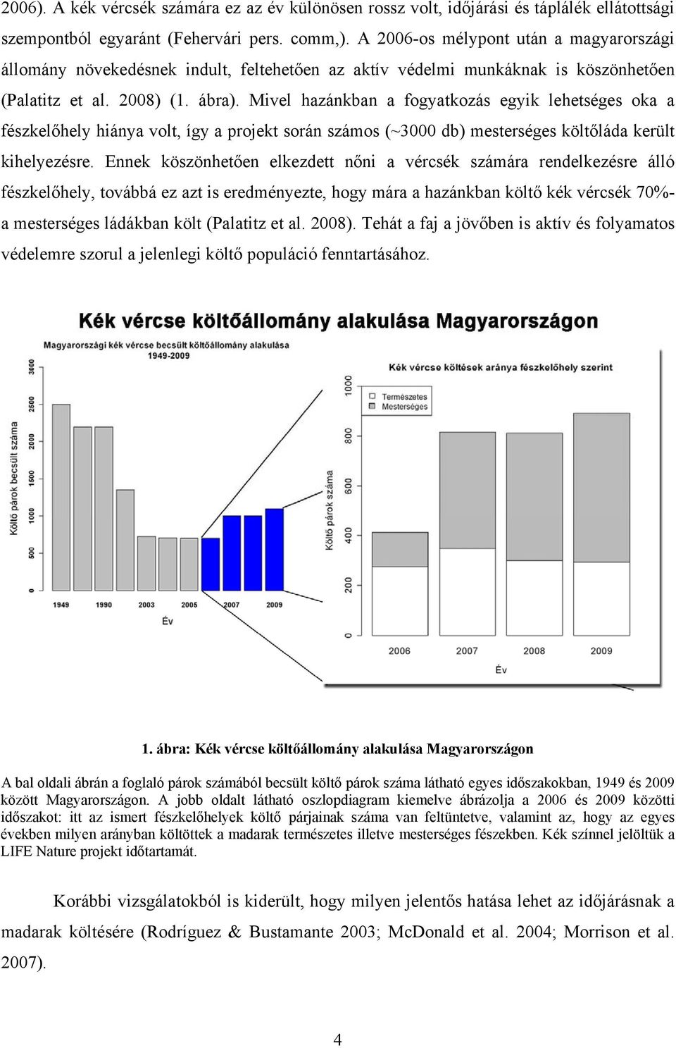 Mivel hazánkban a fogyatkozás egyik lehetséges oka a fészkelőhely hiánya volt, így a projekt során számos (~3000 db) mesterséges költőláda került kihelyezésre.