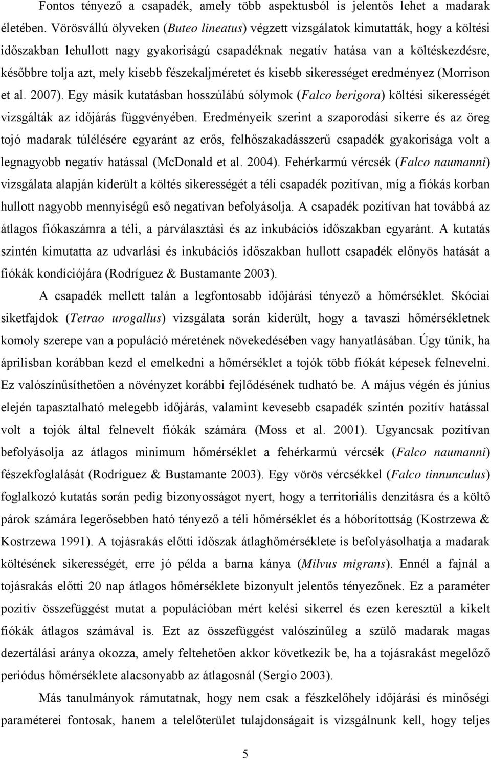 kisebb fészekaljméretet és kisebb sikerességet eredményez (Morrison et al. 2007). Egy másik kutatásban hosszúlábú sólymok (Falco berigora) költési sikerességét vizsgálták az időjárás függvényében.