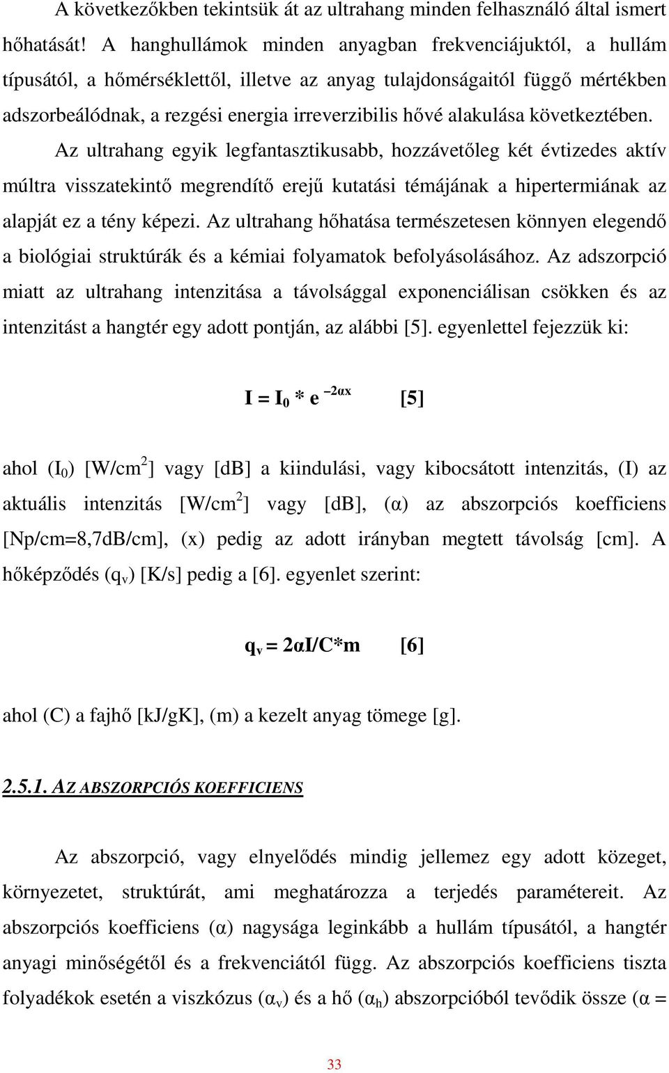 alakulása következtében. Az ultrahang egyik legfantasztikusabb, hozzávetıleg két évtizedes aktív múltra visszatekintı megrendítı erejő kutatási témájának a hipertermiának az alapját ez a tény képezi.