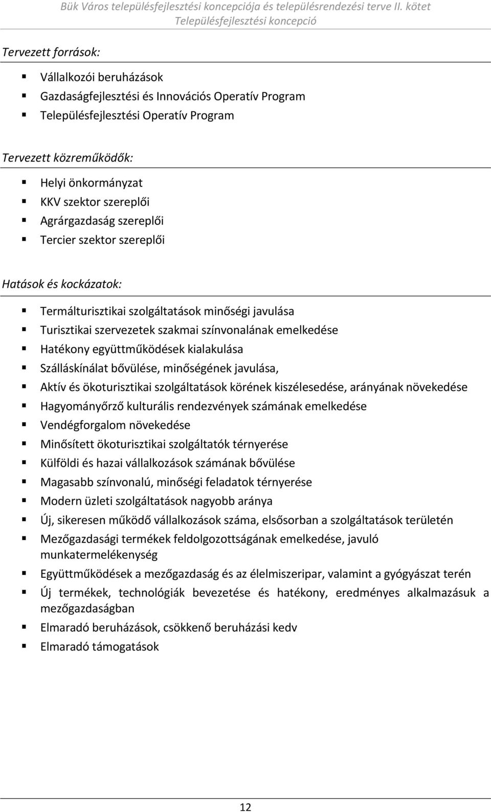 szereplői Ter ier szektor szereplői Hatások és ko kázatok: Ter álturisztikai szolgáltatások i őségi ja ulása Turisztikai szervezetek szakmai szí o alá ak e elkedése Hatéko eg ütt űködések kialakulása